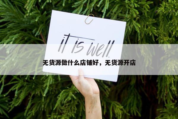 无货源做什么店铺好，无货源开店