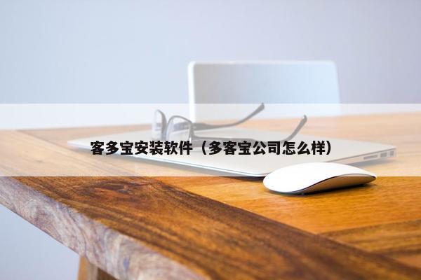 客多宝安装软件（多客宝公司怎么样）