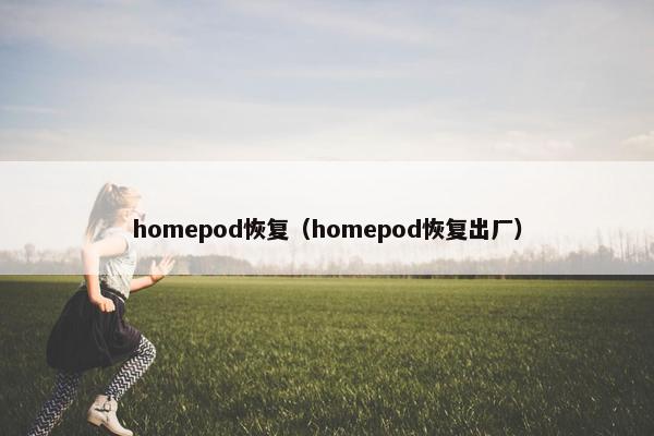homepod恢复（homepod恢复出厂）
