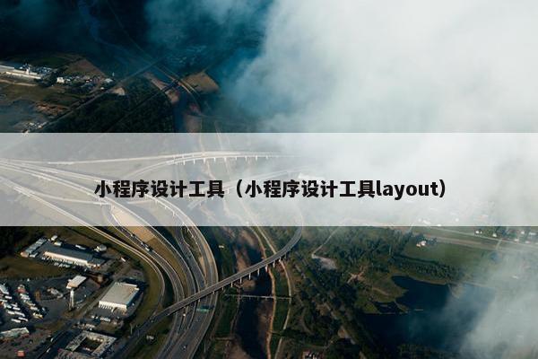 小程序设计工具（小程序设计工具layout）