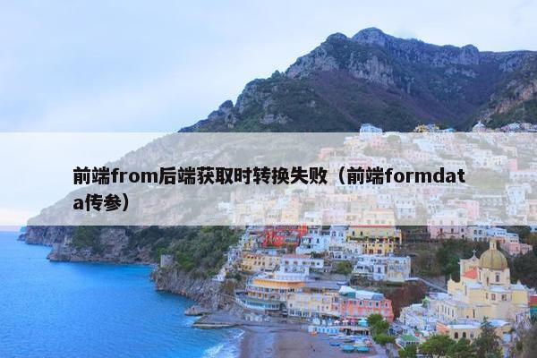 前端from后端获取时转换失败（前端formdata传参）