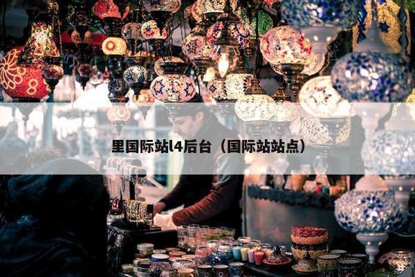 里国际站l4后台（国际站站点）