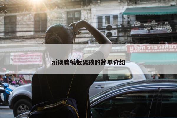 ai换脸模板男孩的简单介绍