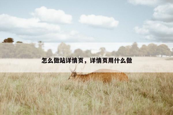 怎么做站详情页，详情页用什么做