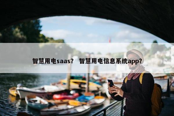 智慧用电saas？ 智慧用电信息系统app？