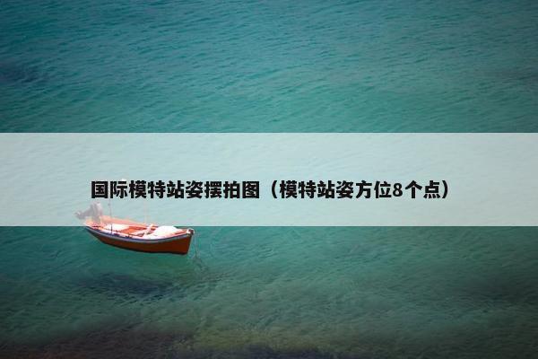 国际模特站姿摆拍图（模特站姿方位8个点）