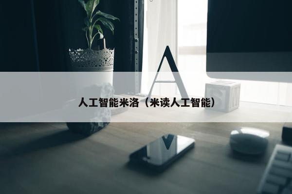 人工智能米洛（米读人工智能）