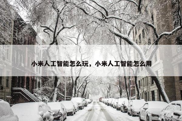 小米人工智能怎么玩，小米人工智能怎么用