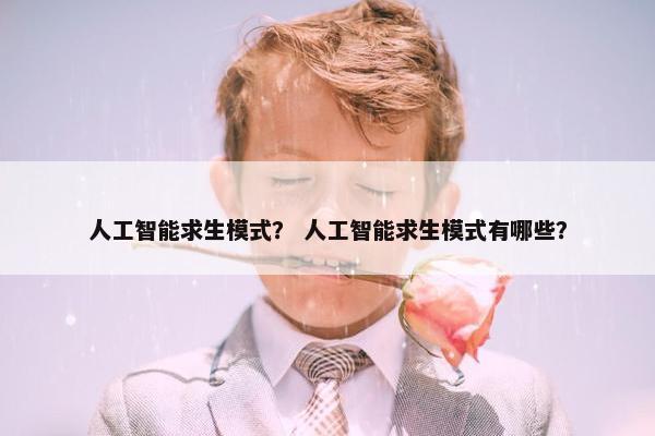 人工智能求生模式？ 人工智能求生模式有哪些？