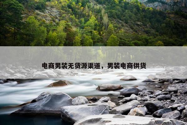 电商男装无货源渠道，男装电商供货