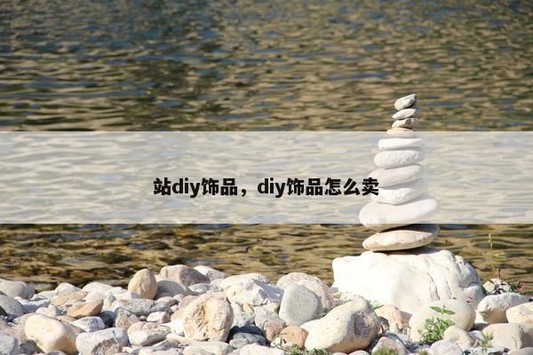 站diy饰品，diy饰品怎么卖