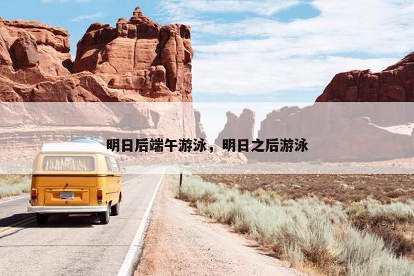 明日后端午游泳，明日之后游泳