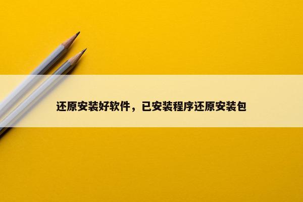 还原安装好软件，已安装程序还原安装包