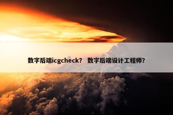 数字后端icgcheck？ 数字后端设计工程师？