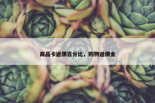 商品卡返佣百分比，购物返佣金