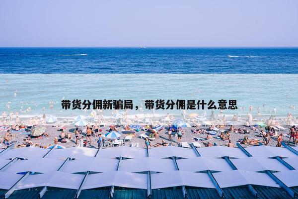 带货分佣新骗局，带货分佣是什么意思