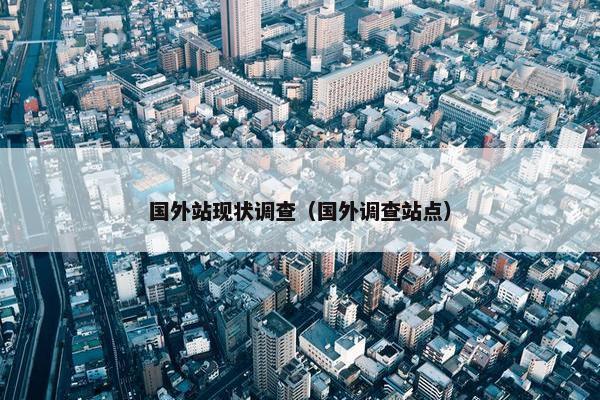 国外站现状调查（国外调查站点）