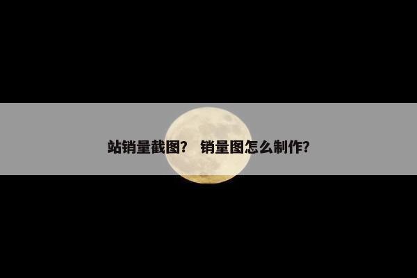 站销量截图？ 销量图怎么制作？