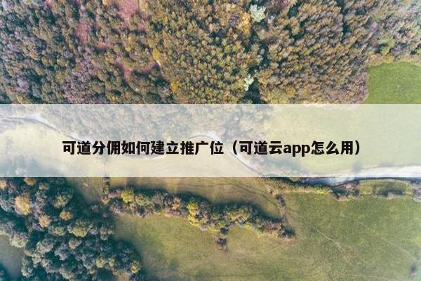 可道分佣如何建立推广位（可道云app怎么用）