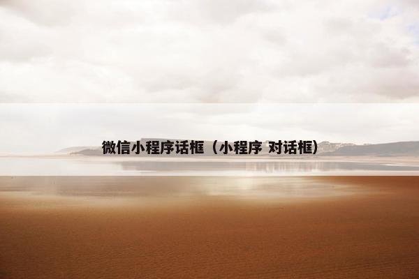 微信小程序话框（小程序 对话框）