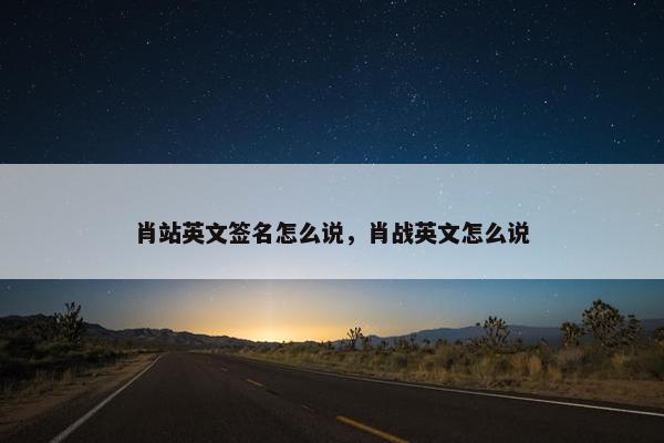 肖站英文签名怎么说，肖战英文怎么说