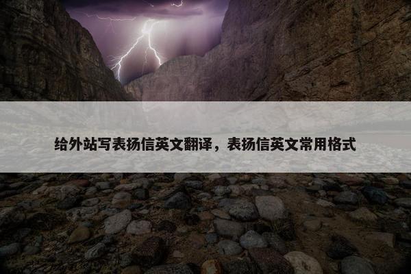 给外站写表扬信英文翻译，表扬信英文常用格式