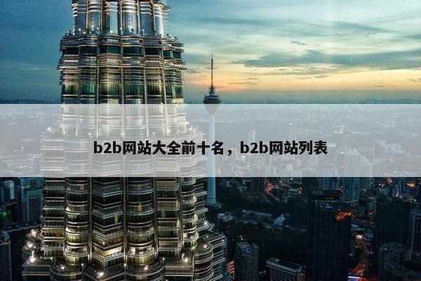 b2b网站大全前十名，b2b网站列表
