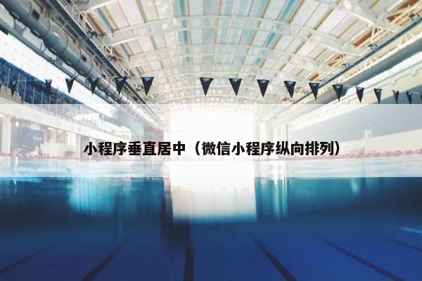 小程序垂直居中（微信小程序纵向排列）