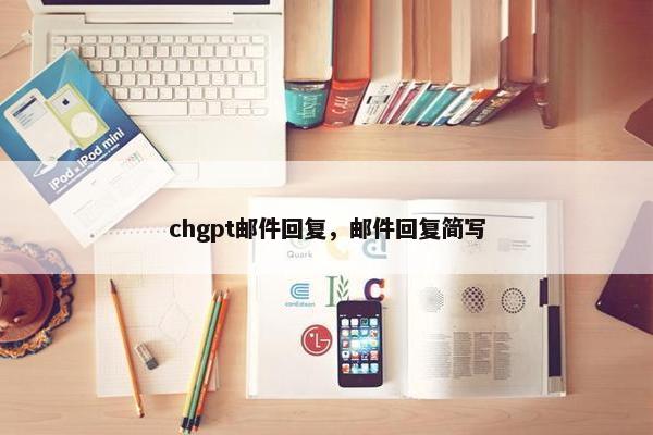 chgpt邮件回复，邮件回复简写