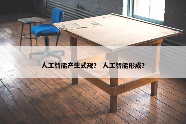 人工智能产生式规？ 人工智能形成？