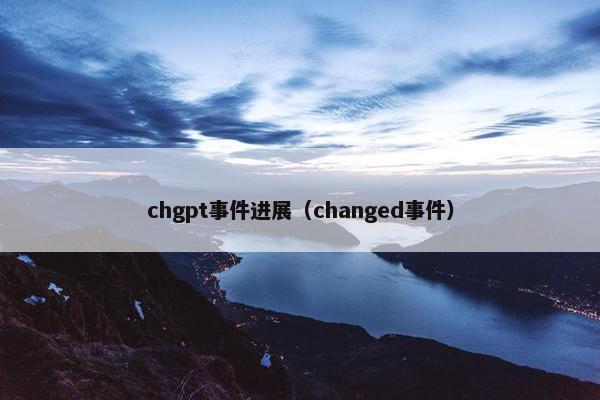 chgpt事件进展（changed事件）