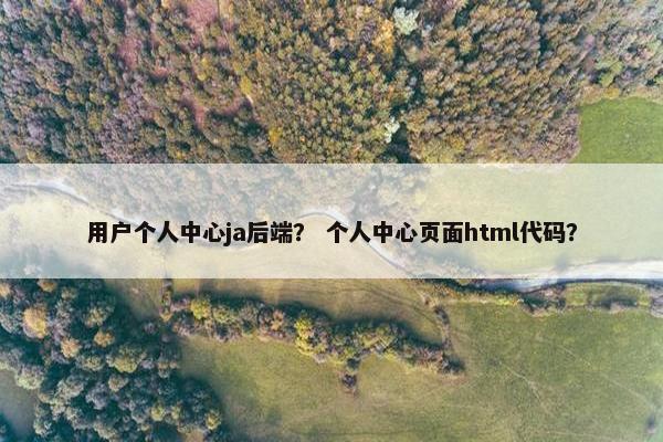 用户个人中心ja后端？ 个人中心页面html代码？