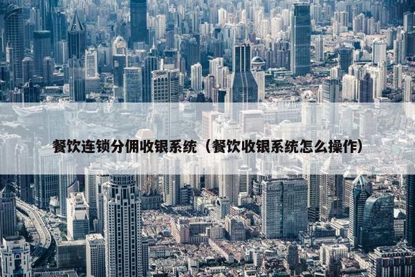 餐饮连锁分佣收银系统（餐饮收银系统怎么操作）