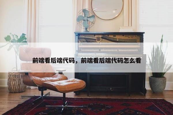前端看后端代码，前端看后端代码怎么看