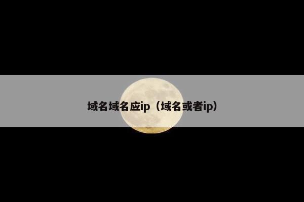 域名域名应ip（域名或者ip）