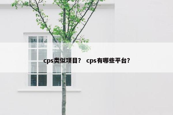 cps类似项目？ cps有哪些平台？