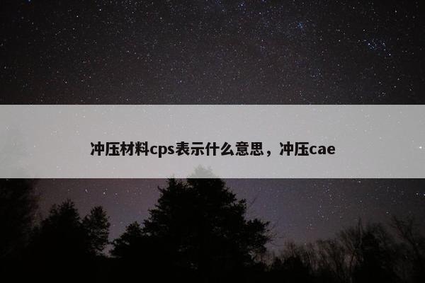 冲压材料cps表示什么意思，冲压cae