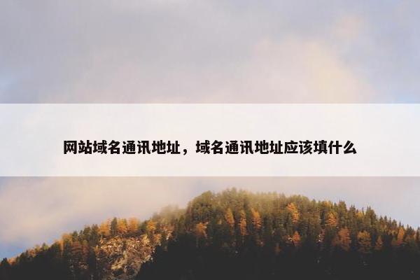 网站域名通讯地址，域名通讯地址应该填什么