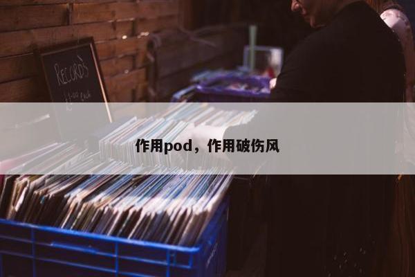 作用pod，作用破伤风