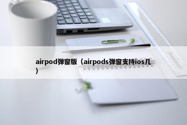 airpod弹窗版（airpods弹窗支持ios几）