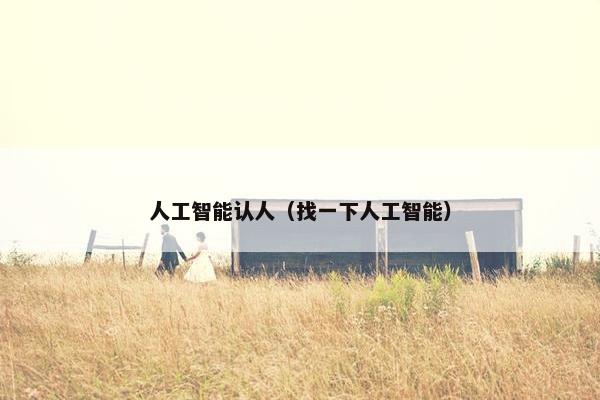 人工智能认人（找一下人工智能）