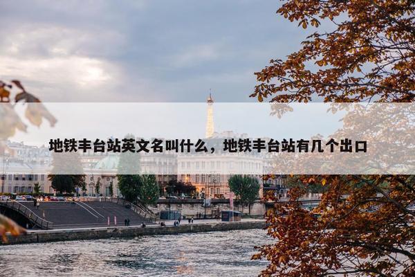 地铁丰台站英文名叫什么，地铁丰台站有几个出口
