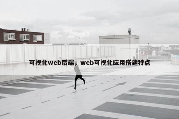 可视化web后端，web可视化应用搭建特点