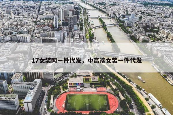 17女装网一件代发，中高端女装一件代发