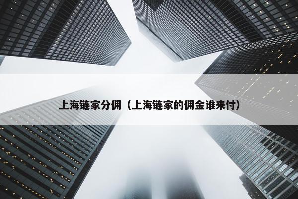 上海链家分佣（上海链家的佣金谁来付）