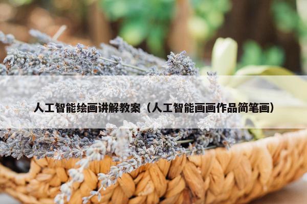 人工智能绘画讲解教案（人工智能画画作品简笔画）
