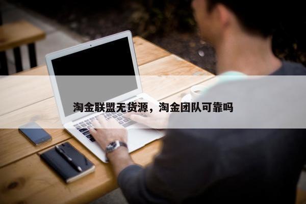 淘金联盟无货源，淘金团队可靠吗