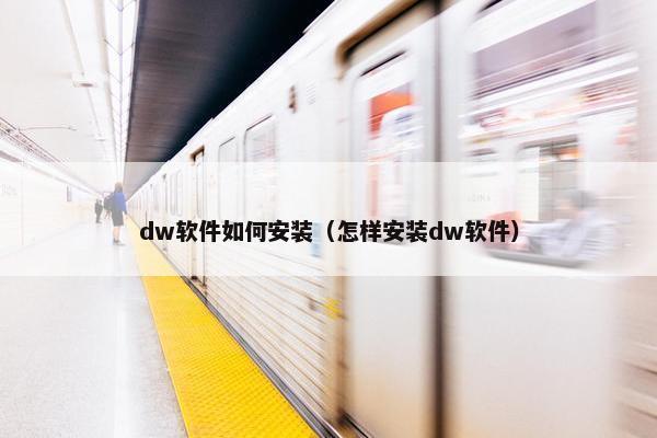 dw软件如何安装（怎样安装dw软件）