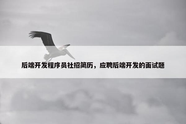 后端开发程序员社招简历，应聘后端开发的面试题