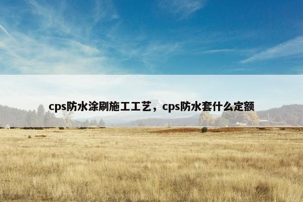 cps防水涂刷施工工艺，cps防水套什么定额